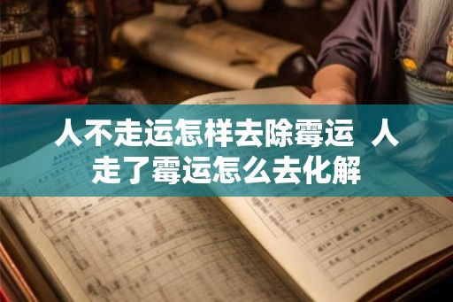 人不走运怎样去除霉运  人走了霉运怎么去化解