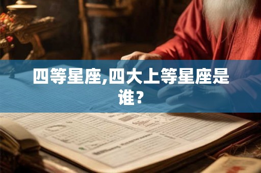 四等星座,四大上等星座是谁？