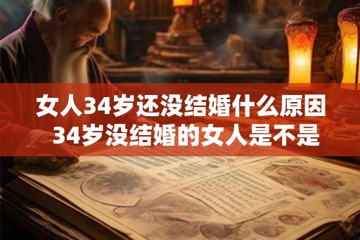 女人34岁还没结婚什么原因  34岁没结婚的女人是不是很失败