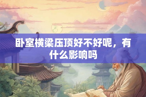 卧室横梁压顶好不好呢，有什么影响吗