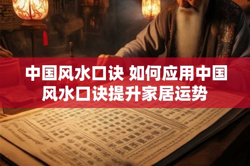 中国风水口诀 如何应用中国风水口诀提升家居运势