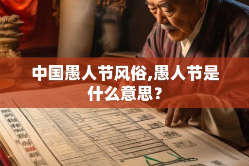 中国愚人节风俗,愚人节是什么意思? 中国愚人节风俗,愚人节是什么意思?