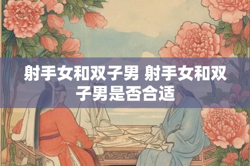 射手女和双子男 射手女和双子男是否合适