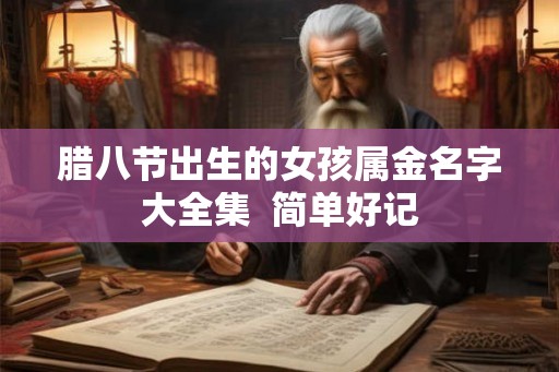 腊八节出生的女孩属金名字大全集  简单好记