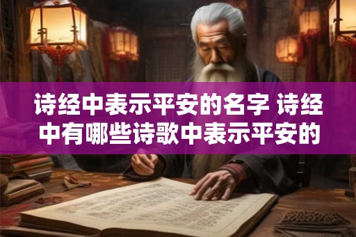 诗经中表示平安的名字 诗经中有哪些诗歌中表示平安的名字