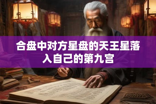 合盘中对方星盘的天王星落入自己的第九宫