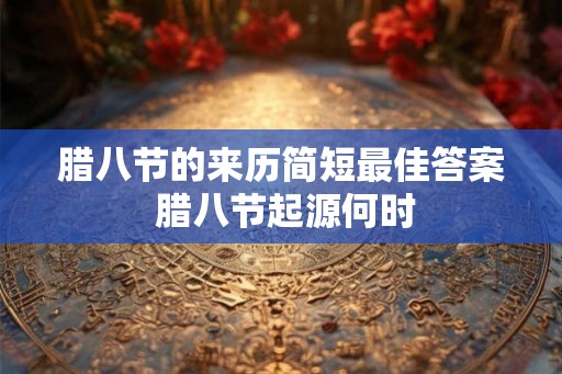 腊八节的来历简短最佳答案 腊八节起源何时 腊八节的来历简短最佳答案 腊八节起源何时