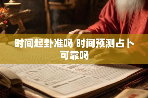 时间起卦准吗 时间预测占卜可靠吗