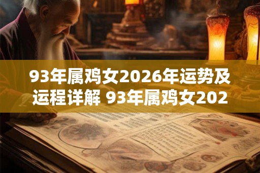 93年属鸡女2026年运势及运程详解 93年属鸡女2026年运势如何