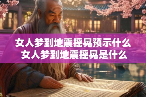 女人梦到地震摇晃预示什么 女人梦到地震摇晃是什么预示