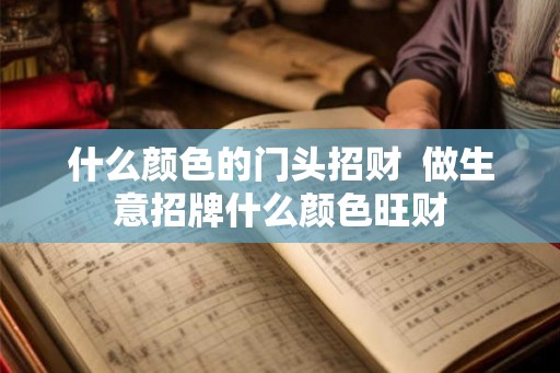 什么颜色的门头招财  做生意招牌什么颜色旺财