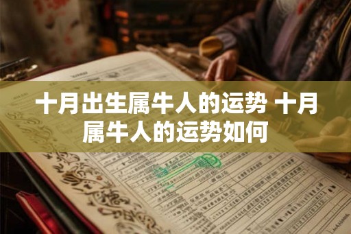 十月出生属牛人的运势 十月属牛人的运势如何
