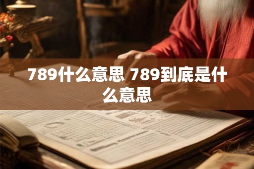 789什么意思 789到底是什么意思