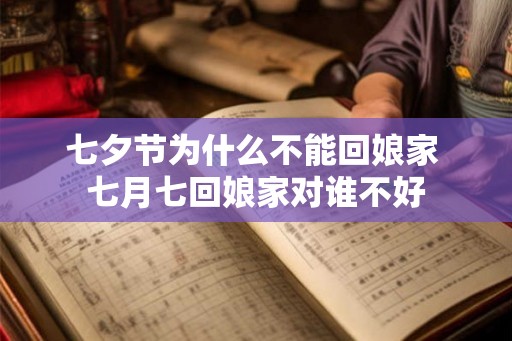 七夕节为什么不能回娘家 七月七回娘家对谁不好
