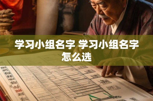 学习小组名字 学习小组名字怎么选
