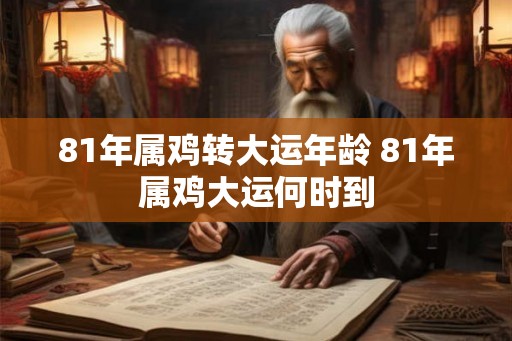 81年属鸡转大运年龄 81年属鸡大运何时到