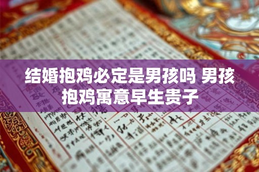 结婚抱鸡必定是男孩吗 男孩抱鸡寓意早生贵子