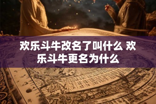 欢乐斗牛改名了叫什么 欢乐斗牛更名为什么