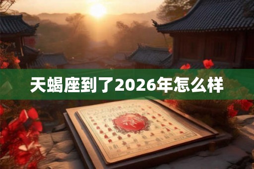 天蝎座到了2026年怎么样