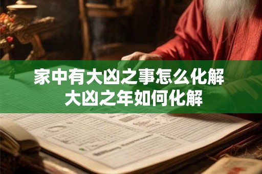 家中有大凶之事怎么化解  大凶之年如何化解