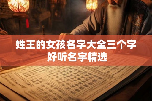 姓王的女孩名字大全三个字 好听名字精选