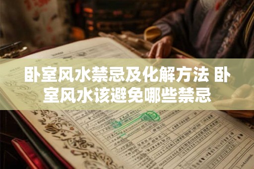 卧室风水禁忌及化解方法 卧室风水该避免哪些禁忌