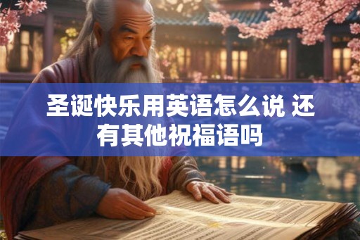 圣诞快乐用英语怎么说 还有其他祝福语吗