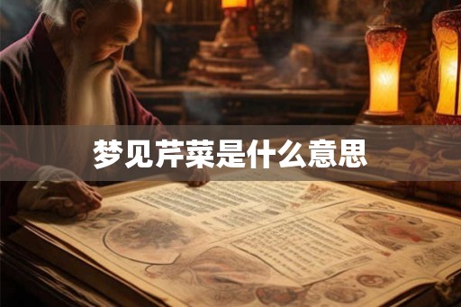 梦见芹菜是什么意思