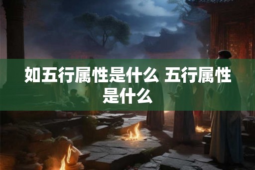 如五行属性是什么 五行属性是什么