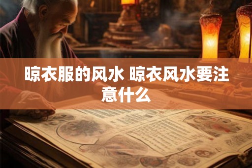 晾衣服的风水 晾衣风水要注意什么