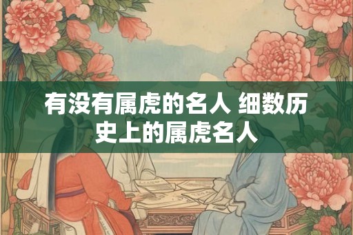 有没有属虎的名人 细数历史上的属虎名人