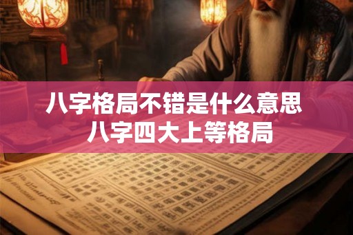 八字格局不错是什么意思  八字四大上等格局