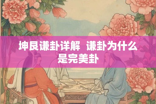 坤艮谦卦详解  谦卦为什么是完美卦