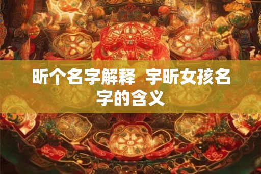 昕个名字解释  宇昕女孩名字的含义