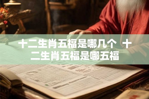 十二生肖五福是哪几个  十二生肖五福是哪五福
