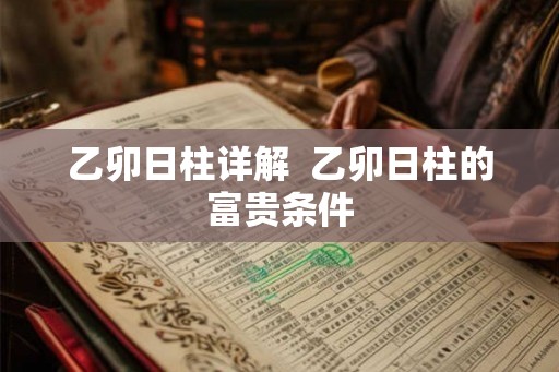 乙卯日柱详解  乙卯日柱的富贵条件