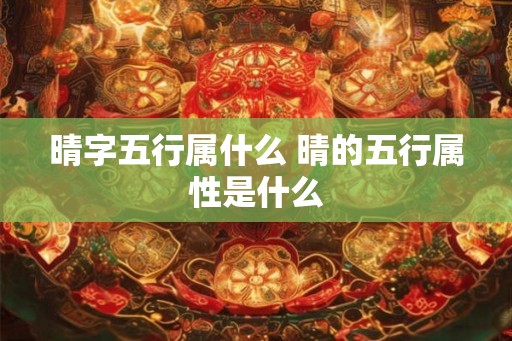 晴字五行属什么 晴的五行属性是什么