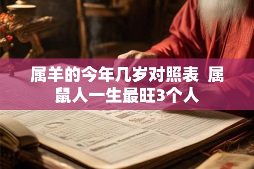 属羊的今年几岁对照表  属鼠人一生最旺3个人