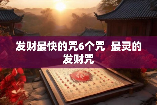 发财最快的咒6个咒 最灵的发财咒 发财最快的咒6个咒 最灵的发财咒