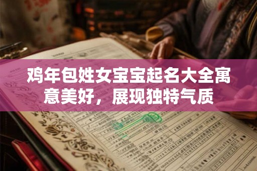 鸡年包姓女宝宝起名大全寓意美好，展现独特气质