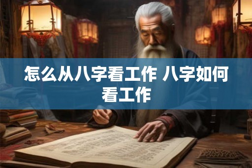 怎么从八字看工作 八字如何看工作