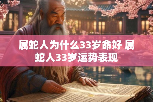 属蛇人为什么33岁命好 属蛇人33岁运势表现
