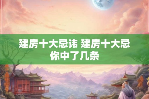 建房十大忌讳 建房十大忌你中了几条