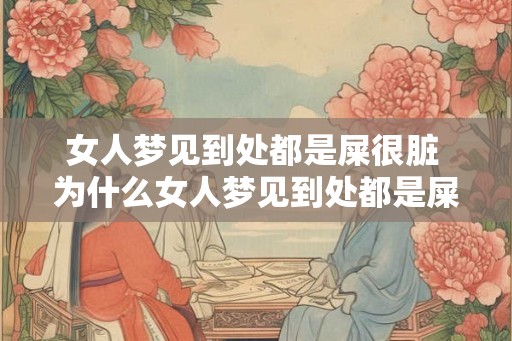 女人梦见到处都是屎很脏 为什么女人梦见到处都是屎 女人梦见到处都是屎很脏 为什么女人梦见到处都是屎