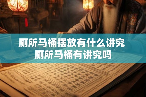 厕所马桶摆放有什么讲究 厕所马桶有讲究吗