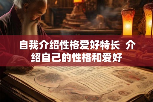 自我介绍性格爱好特长  介绍自己的性格和爱好