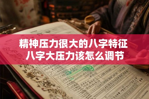 精神压力很大的八字特征 八字大压力该怎么调节