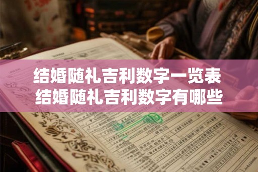 结婚随礼吉利数字一览表 结婚随礼吉利数字有哪些