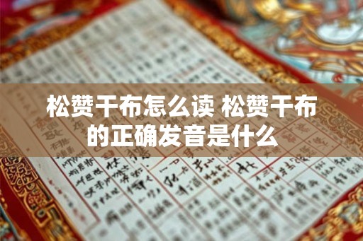 松赞干布怎么读 松赞干布的正确发音是什么
