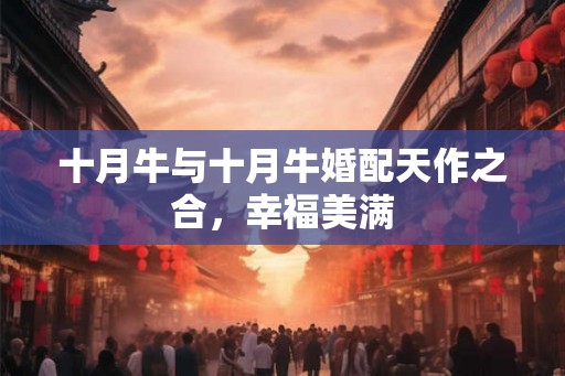 十月牛与十月牛婚配天作之合，幸福美满